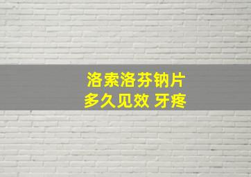 洛索洛芬钠片多久见效 牙疼